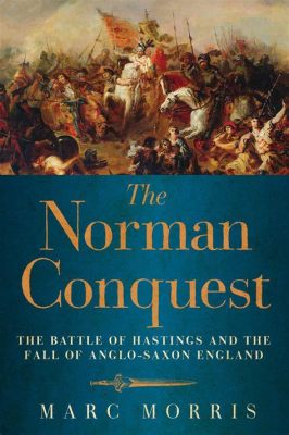 La Bataille de Hastings: La Conquête Normande et l'Aurore d'une Nouvelle Ère Anglaise